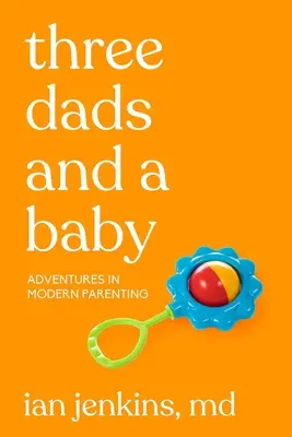 Tři tátové a dítě: Dobrodružství moderního rodičovství - Three Dads and a Baby: Adventures in Modern Parenting