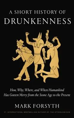 Krátké dějiny opilství: Jak, proč, kde a kdy se lidstvo bavilo od doby kamenné až po současnost. - A Short History of Drunkenness: How, Why, Where, and When Humankind Has Gotten Merry from the Stone Age to the Present