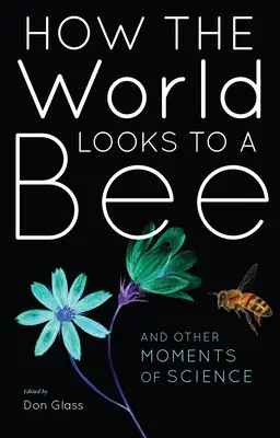 Jak vypadá svět pro včelu: A jiné momenty vědy - How the World Looks to a Bee: And Other Moments of Science