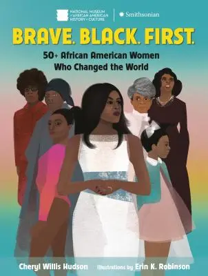 Odvážný. Černá. První.: a více Afroameričanek, které změnily svět. - Brave. Black. First.: 50+ African American Women Who Changed the World