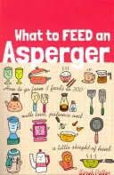 Čím krmit Aspergera: Jak přejít od tří jídel ke třem stovkám s láskou, trpělivostí a trochou šikovnosti - What to Feed an Asperger: How to Go from 3 Foods to 300 with Love, Patience and a Little Sleight of Hand