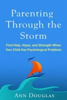 Rodičovství v bouři: Když má vaše dítě psychické problémy, najděte pomoc, naději a sílu. - Parenting Through the Storm: Find Help, Hope, and Strength When Your Child Has Psychological Problems