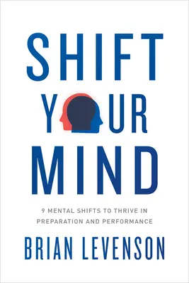 Shift Your Mind: 9 mentálních posunů, díky nimž se vám bude dařit v přípravě a výkonu - Shift Your Mind: 9 Mental Shifts to Thrive in Preparation and Performance