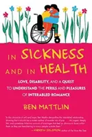 V nemoci i ve zdraví: Láska, postižení a snaha o pochopení nebezpečí a potěšení romance s postižením: ve zdraví a nemoci. - In Sickness and in Health: Love, Disability, and a Quest to Understand the Perils and Pleasures of Interabled Romance