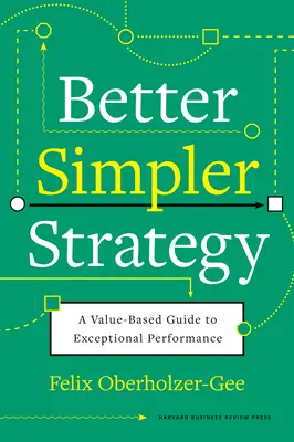 Lepší, jednodušší strategie: Průvodce výjimečným výkonem založený na hodnotách - Better, Simpler Strategy: A Value-Based Guide to Exceptional Performance