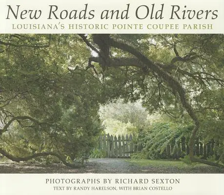 Nové cesty a staré řeky: Historické cesty a řeky: historický okres Pointe Coupee v Louisianě - New Roads and Old Rivers: Louisiana's Historic Pointe Coupee Parish