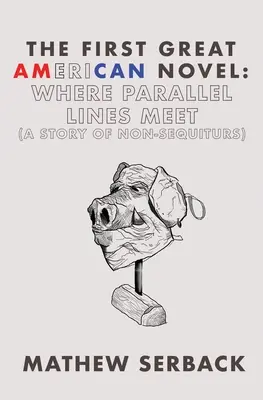 První velký americký román: (Příběh o nesekyrářích): Kde se setkávají rovnoběžky - The First Great American Novel: Where Parallel Lines Meet (A Story of Non-Sequiturs)