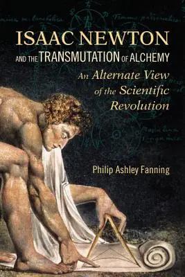 Isaac Newton a transmutace alchymie: alternativní pohled na vědeckou revoluci - Isaac Newton and the Transmutation of Alchemy: An Alternate View of the Scientific Revolution