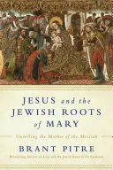 Ježíš a židovské kořeny Marie: Židovské židovské kořeny: odhalení Mesiášovy matky - Jesus and the Jewish Roots of Mary: Unveiling the Mother of the Messiah