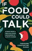 Kdyby jídlo mohlo mluvit: Příběhy 13 vzácných potravin ohrožených změnou klimatu. - If Food Could Talk: Stories from 13 Precious Foods Endangered by Climate Change