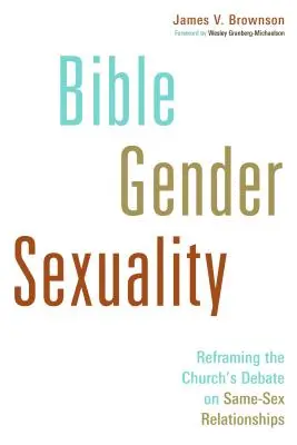 Bible, gender, sexualita: Bůh a sexualita: přeformulování církevní debaty o stejnopohlavních vztazích. - Bible, Gender, Sexuality: Reframing the Church's Debate on Same-Sex Relationships