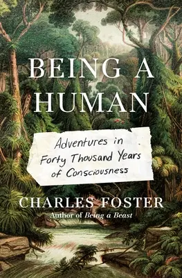 Být člověkem: Dobrodružství ve čtyřiceti tisících letech vědomí - Being a Human: Adventures in Forty Thousand Years of Consciousness