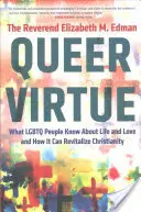 Queer Virtue: Co LGBTQ lidé vědí o životě a lásce a jak to může oživit křesťanství - Queer Virtue: What LGBTQ People Know about Life and Love and How It Can Revitalize Christianity