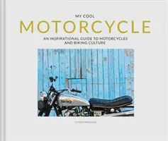 Moje super motorka: Inspirativní průvodce motocykly a cyklistickou kulturou - My Cool Motorcycle: An Inspirational Guide to Motorcycles and Biking Culture