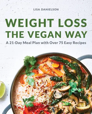 Hubnutí po vegansku: 21denní jídelníček s více než 75 snadnými recepty - Weight Loss the Vegan Way: 21-Day Meal Plan with Over 75 Easy Recipes