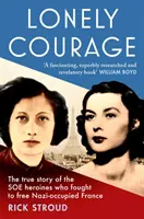 Osamělá odvaha - Skutečný příběh hrdinek SOE, které bojovaly za osvobození nacisty okupované Francie - Lonely Courage - The true story of the SOE heroines who fought to free Nazi-occupied France