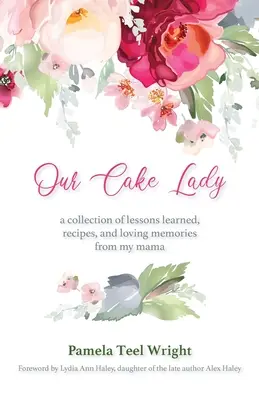 Naše dortová dáma: Sbírka poučení, receptů a láskyplných vzpomínek od mé maminky - Our Cake Lady: A Collection of Lessons Learned, Recipes, and Loving Memories from My Mama