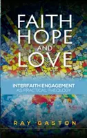 Víra, naděje a láska: mezináboženská angažovanost jako praktická teologie - Faith, Hope and Love: Interfaith Engagement as Practical Theology
