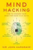 Mind Hacking: Jak změnit své myšlení k lepšímu za 21 dní - Mind Hacking: How to Change Your Mind for Good in 21 Days