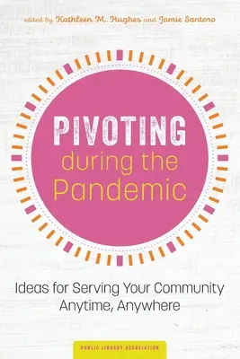 Pivoting during the Pandemic: Ideas for Serving your Community Anytime, Anywhere (Pivotování během pandemie: nápady, jak sloužit komunitě kdykoli a kdekoli) - Pivoting during the Pandemic: Ideas for Serving Your Community Anytime, Anywhere