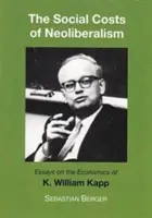 Sociální náklady neoliberalismu - Eseje o ekonomii K. Williama Kappa - Socials Costs of Neoliberalism - Essays on the Economics of K. William Kapp