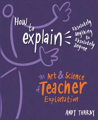Jak vysvětlit naprosto cokoli naprosto komukoli: Umění a věda o vysvětlování učitelem - How to Explain Absolutely Anything to Absolutely Anyone: The Art and Science of Teacher Explanation