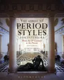 Průvodce dobovými styly pro interiéry: Průvodce styly od 17. století po současnost - The Guide to Period Styles for Interiors: From the 17th Century to the Present
