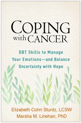 Jak se vyrovnat s rakovinou: Dbt dovednosti pro zvládání emocí - a vyvážení nejistoty s nadějí. - Coping with Cancer: Dbt Skills to Manage Your Emotions--And Balance Uncertainty with Hope