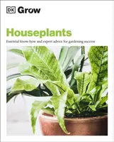 Pěstování pokojových rostlin - Základní know-how a rady odborníků pro úspěšné zahradničení - Grow Houseplants - Essential Know-how and Expert Advice for Gardening Success