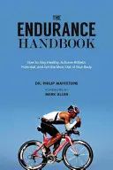Příručka vytrvalosti: Jak dosáhnout sportovního potenciálu, zůstat zdravý a vytěžit ze svého těla maximum - The Endurance Handbook: How to Achieve Athletic Potential, Stay Healthy, and Get the Most Out of Your Body