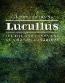 Lucullus: Život a tažení římského dobyvatele - Lucullus: The Life and Campaigns of a Roman Conqueror