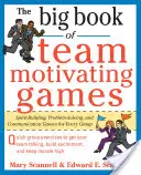 Velká kniha týmových motivačních her: Bílá kniha: Hry pro budování ducha, řešení problémů a komunikaci pro každou skupinu - The Big Book of Team-Motivating Games: Spirit-Building, Problem-Solving and Communication Games for Every Group
