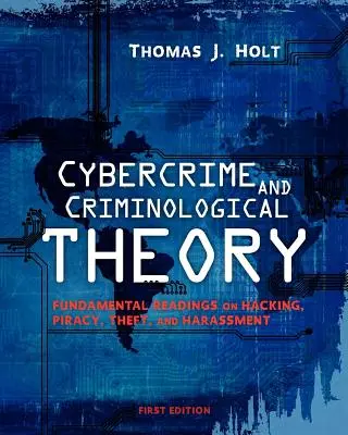 Kyberkriminalita a kriminologická teorie: Základní poznatky o hackingu, pirátství, krádežích a obtěžování. - Cybercrime and Criminological Theory: Fundamental Readings on Hacking, Piracy, Theft, and Harassment