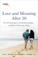 AARP Láska a smysl po padesátce: 10 výzev pro skvělé vztahy - a jak je překonat - AARP Love and Meaning After 50: The 10 Challenges to Great Relationships--And How to Overcome Them