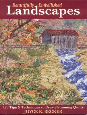 Nádherně zdobené krajiny: 125 tipů a technik k vytvoření úžasných quiltů - vydání na vyžádání - Beautifully Embellished Landscapes: 125 Tips & Techniques to Create Stunning Quilts - Print-On-Demand Edition
