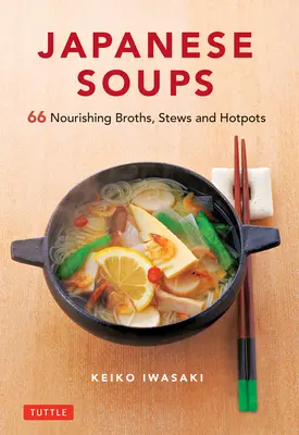 Japonské polévky: 66 výživných vývarů, dušených pokrmů a horkých hrnců - Japanese Soups: 66 Nourishing Broths, Stews and Hotpots