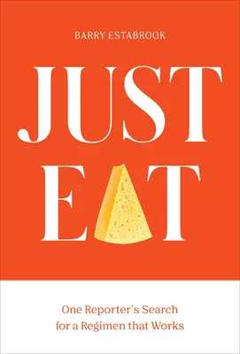 Jen jezte: Jídlo: Pátrání jednoho reportéra po fungujícím hubnoucím režimu - Just Eat: One Reporter's Quest for a Weight-Loss Regimen That Works