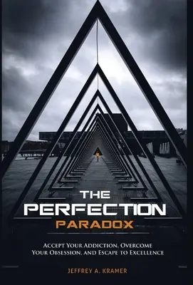 Paradox dokonalosti: Přijměte svou závislost, překonejte svou posedlost a unikněte k dokonalosti - The Perfection Paradox: Accept Your Addiction, Overcome Your Obsession, and Escape to Excellence