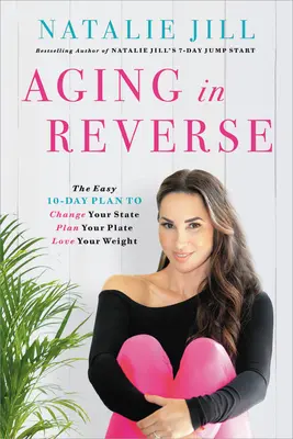 Stárnutí naruby: Snadný desetidenní plán, jak změnit svůj stav, naplánovat si talíř a zamilovat si váhu - Aging in Reverse: The Easy 10-Day Plan to Change Your State, Plan Your Plate, Love Your Weight