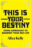 Tohle je tvůj osud - Využití astrologie k manifestaci tvého nejlepšího života - This Is Your Destiny - Using Astrology to Manifest Your Best Life