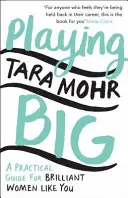 Playing Big - Praktický průvodce pro skvělé ženy, jako jste vy - Playing Big - A practical guide for brilliant women like you