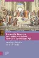 Tocqueville, jansenismus a nezbytnost politiky v demokratickém věku: budování republiky pro moderní lidi - Tocqueville, Jansenism, and the Necessity of the Political in a Democratic Age: Building a Republic for the Moderns