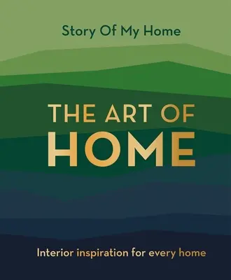 Příběh mého domova: Umění domova - inspirace pro interiér každého domova - Story Of My Home: The Art of Home - Interior inspiration for every home