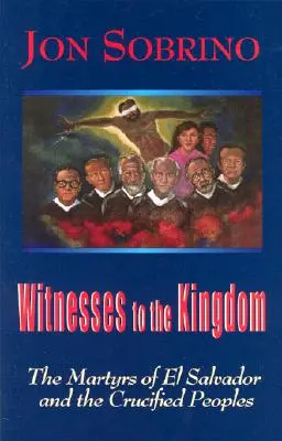 Svědkové království: Mučedníci ze Salvadoru a ukřižované národy - Witnesses to the Kingdom: The Martyrs of El Salvador and the Crucified Peoples