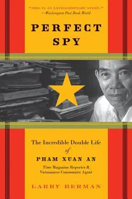 Dokonalý špión: Pham Xuan An, reportér časopisu Time a vietnamský komunistický agent: neuvěřitelný dvojí život - Perfect Spy: The Incredible Double Life of Pham Xuan An, Time Magazine Reporter and Vietnamese Communist Agent