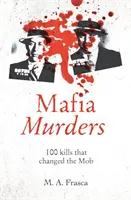 Mafiánské vraždy - 100 vražd, které změnily mafii - Mafia Murders - 100 Kills that Changed the Mob