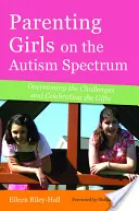 Rodičovství dívek s autismem: Překonávání výzev a oslava darů - Parenting Girls on the Autism Spectrum: Overcoming the Challenges and Celebrating the Gifts