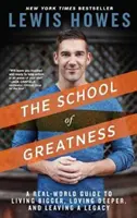Škola velikosti: Zanechat po sobě dědictví: Průvodce skutečným světem, jak žít víc, milovat hlouběji a zanechat odkaz - The School of Greatness: A Real-World Guide to Living Bigger, Loving Deeper, and Leaving a Legacy