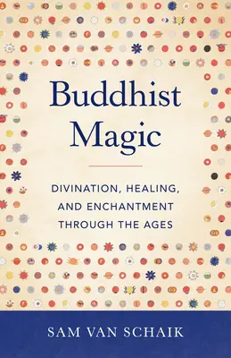 Buddhistická magie: Magie: věštění, léčení a kouzlení v průběhu věků - Buddhist Magic: Divination, Healing, and Enchantment Through the Ages