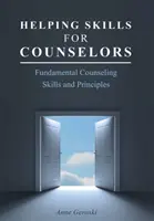 Pomáhající dovednosti pro poradce: Základní poradenské dovednosti a principy. - Helping Skills for Counselors: Fundamental Counseling Skills and Principles